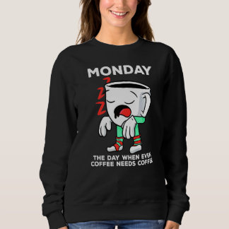 Monday The Day When Even Coffee Needs A Coffee   Sweatshirt