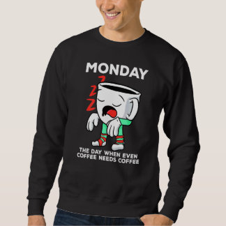 Monday The Day When Even Coffee Needs A Coffee   Sweatshirt