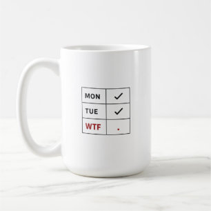 Monday Tuesday Even The Calendar Says WTF Checklis Coffee Mug