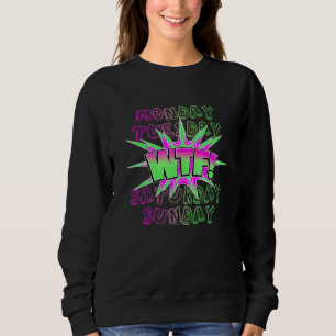 Monday Tuesday Wtf Weekend Free Time Party Work Sweatshirt