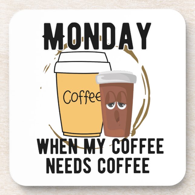 Monday, when my coffee needs coffe.w coaster (Front)