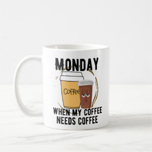 Monday, when my coffee needs coffe.w mug