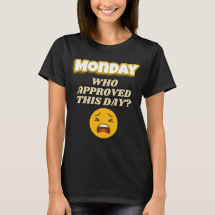 Monday Who Approved This Sarcastic T-Shirt