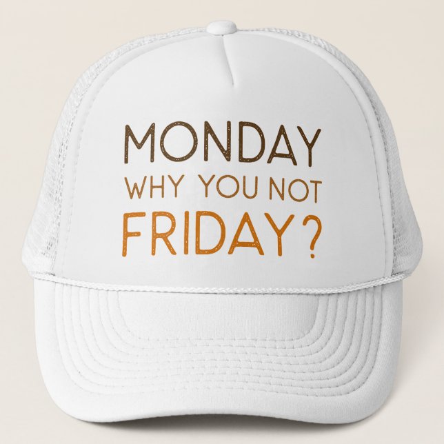 Monday Why You Not Friday Trucker Hat (Front)