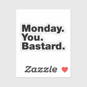 Monday. You. Bastard