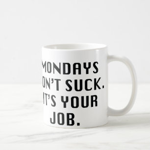 Mondays Don't Suck. It's Your Job. Coffee Mug