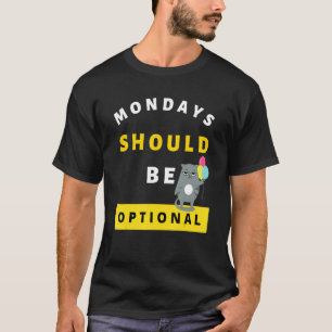 Mondays Should Be Optional Sarcastic 1 T-Shirt
