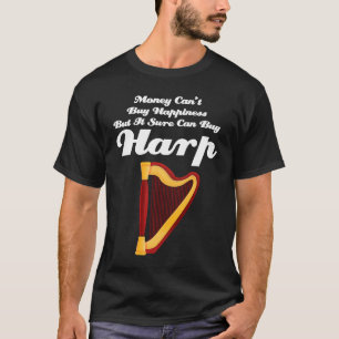 money can' buy happiness but it sure can buy harp  T-Shirt