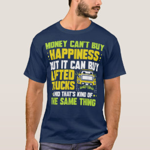 Money can not buy happiness but it can buy lifted  T-Shirt