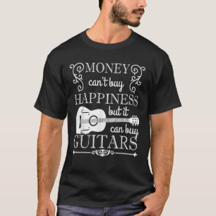 Money can t buy happiness but it can buy GUITARS T-Shirt