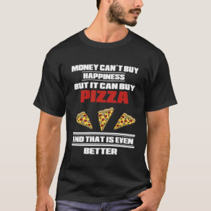 Money Can t buy Happiness But It Can Buy Pizza T-Shirt