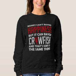 Money Cant Bayou Happiness But It Can Bayou Crawfi Sweatshirt