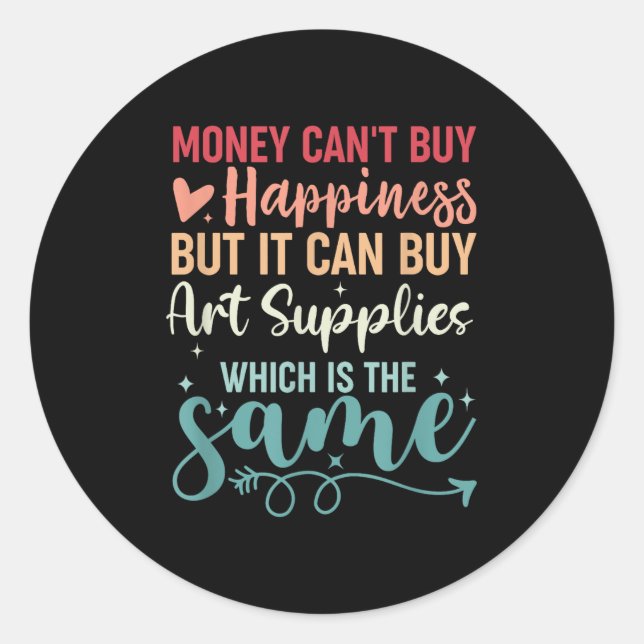 Money Can't Buy Hapness But It Can Buy Art Supplie Classic Round Sticker (Front)
