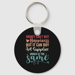 Money Can't Buy Hapness But It Can Buy Art Supplie Key Ring