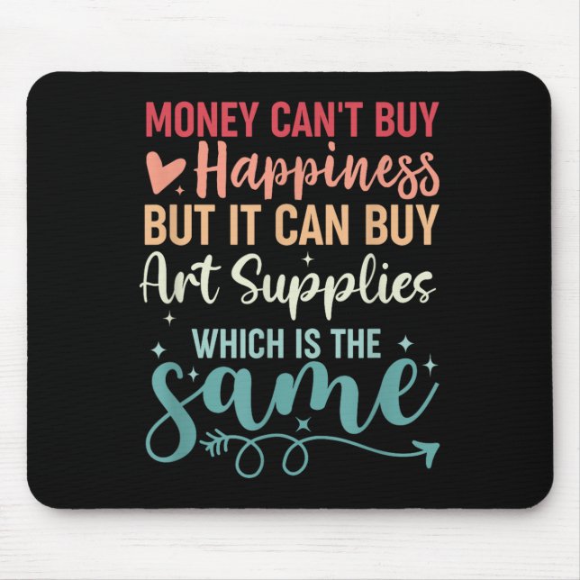 Money Can't Buy Hapness But It Can Buy Art Supplie Mouse Pad (Front)