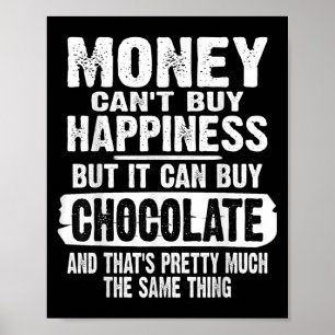 Money Can't Buy Hapness But It Can Buy Chocolate J Poster