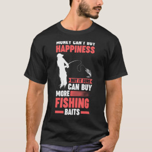 money can't buy happiness but can buy fishing bait T-Shirt