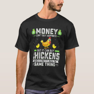 Money Cant Buy Happiness But It Can Buy Chickens G T-Shirt