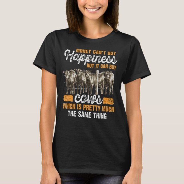 Money Can't Buy Happiness But It Can Buy Cows Whic T-Shirt (Front)