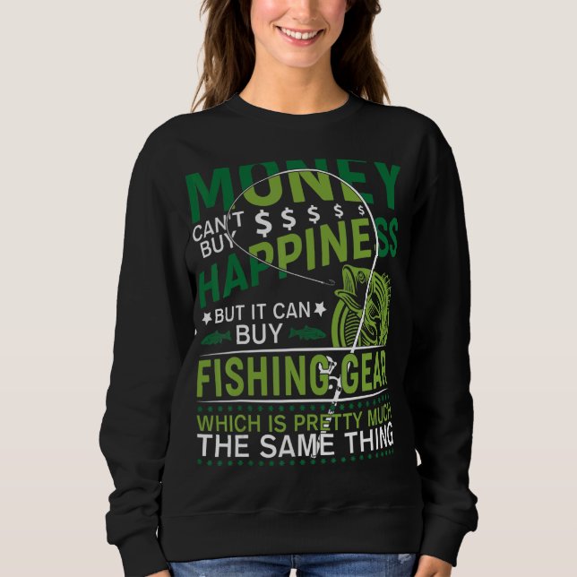 Money Can't Buy Happiness But It Can Buy Fishing G Sweatshirt (Front)