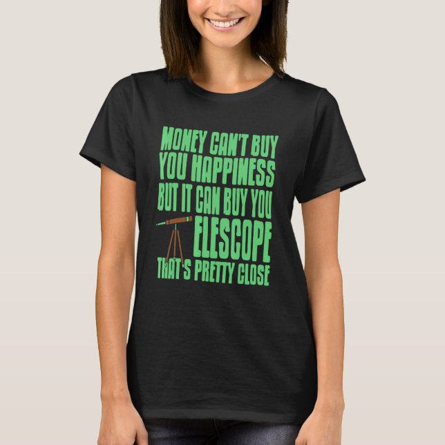 Money Can't Buy Happiness But It Can Buy Telescope T-Shirt (Front)