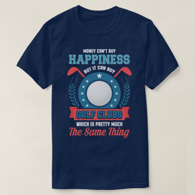 Money Cant Buy Happiness But It Can By Golf Clubs  T-Shirt (Design Front)