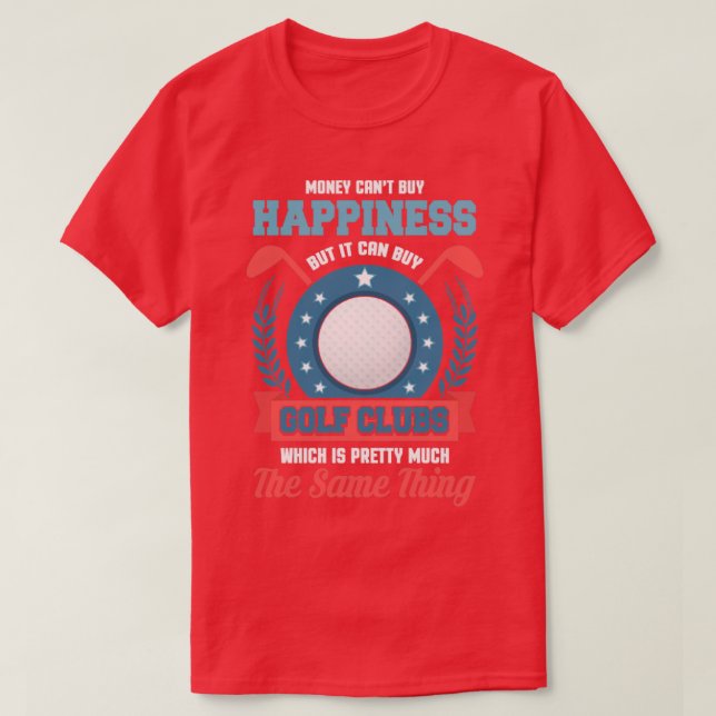 Money Cant Buy Happiness But It Can By Golf Clubs  T-Shirt (Design Front)