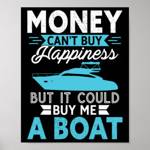 Money Can't Buy Happiness But It Could Buy Me A Bo Poster