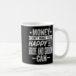 Money Cant Make Happy but Bride and Groom Wedding Coffee Mug