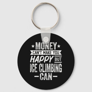 Money Can't Make Happy But Ice Climbing Can - Ice  Key Ring