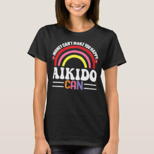 Money Can't Make You Happy Aikido Can Funny Hobbie T-Shirt