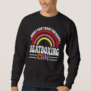 Money Can't Make You Happy Beatboxing Can Funny Ho Sweatshirt