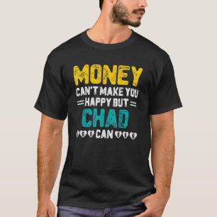 Money Can't Make You Happy Chad Can Name Humour T-Shirt