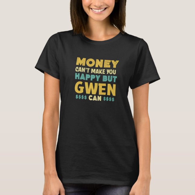 Money Can't Make You Happy Gwen Can  Name Humour T-Shirt (Front)