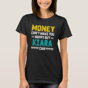 Money Can't Make You Happy Kiara Can Name Humour T-Shirt