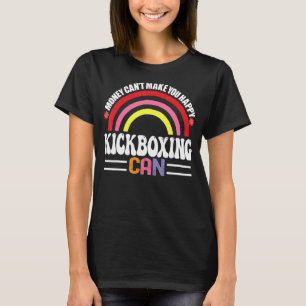 Money Can't Make You Happy Kickboxing Can Funny Ho T-Shirt