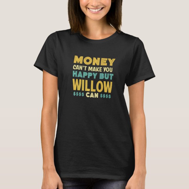 Money Can't Make You Happy Willow Can  Name Humour T-Shirt (Front)