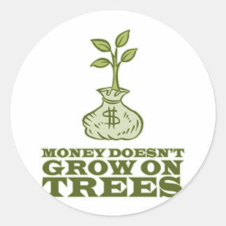 Money doesn't grow on trees classic round sticker
