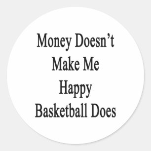 Money Doesn't Make Me Happy Basketball Does  Classic Round Sticker
