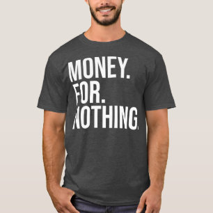 Money For Nothing white text T-Shirt