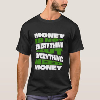 Money is not everything but everything need money T-Shirt