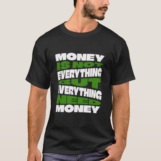 Money is not everything but everything need money T-Shirt (Front)