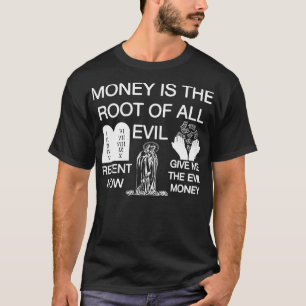 Money Is The Root Of All Evil Repent Now Give Me T T-Shirt