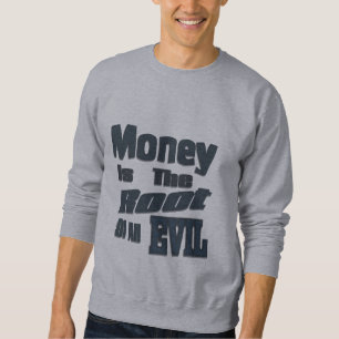 money is the root of all evil sweatshirt