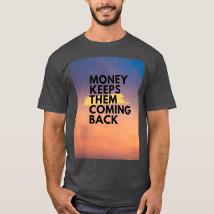 money keeps them coming back T-Shirt