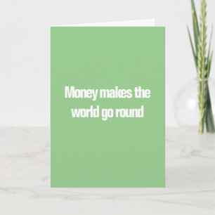 Money Make the World Go Round - Doesn't Grow on... Card