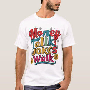 Money Talks Jokes Walk T-Shirt – Humour Meets Atti