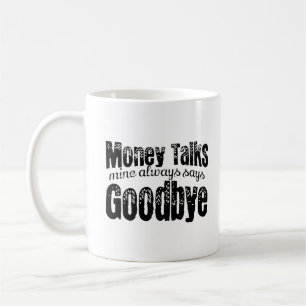 Money talks, mine always say Goodbye Coffee Mug