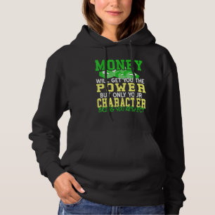 Money will get you power but character will get yo hoodie