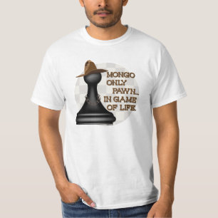 Mongo only pawn in game of life. T-Shirt